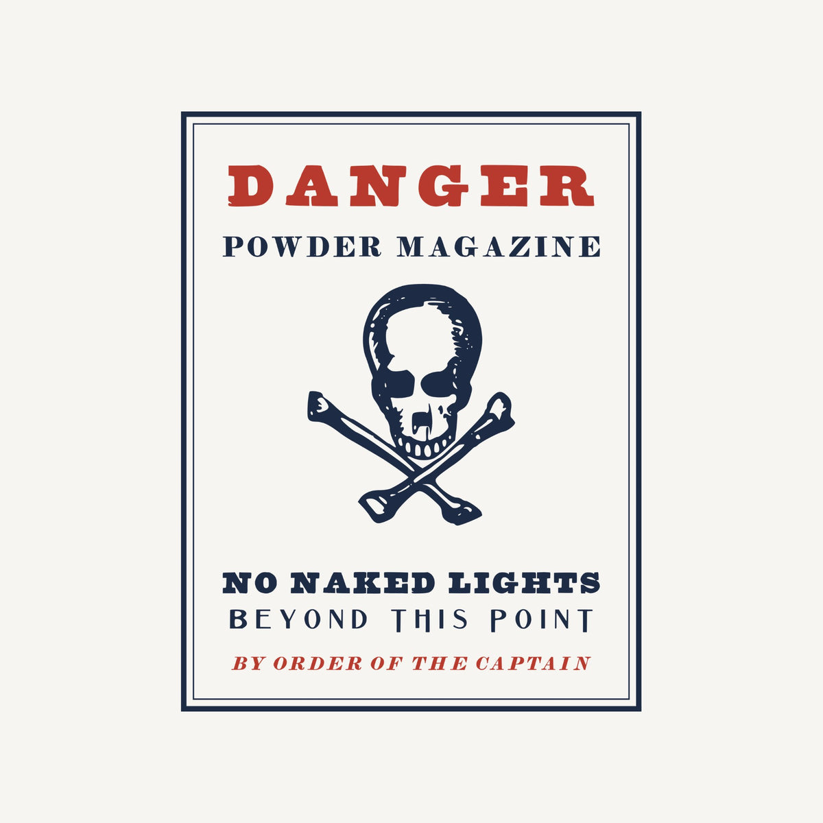 A placard framed in a double rule: DANGER in red capitals, POWDER MAGAZINE, a large skull and crossbones, NO NAKED LIGHTS, BEYOND THIS POINT and BY ORDER OF THE CAPTAIN in red italics.