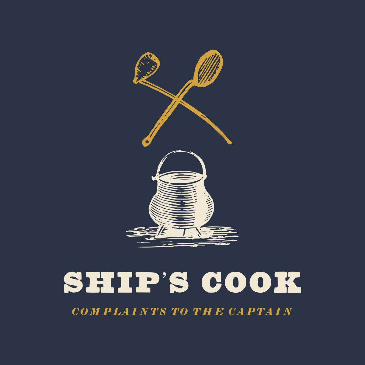 A brass crossed ladle and spoon over a cream engraving of a cooking pot on legs, then SHIP’S COOK in heavy cream capitals and COMPLAINTS TO THE CAPTAIN in brass italic capitals.