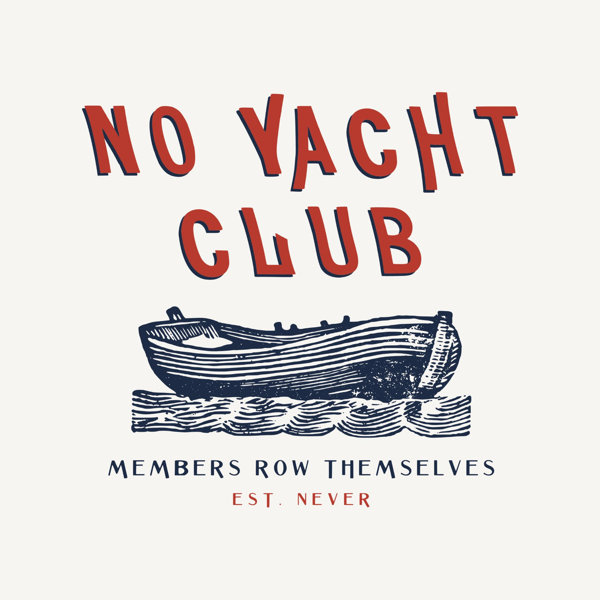 NO YACHT CLUB in jaunty red capitals with a navy shadow, over an engraving of an empty wooden rowing boat on the waves, with MEMBERS ROW THEMSELVES and EST. NEVER below.