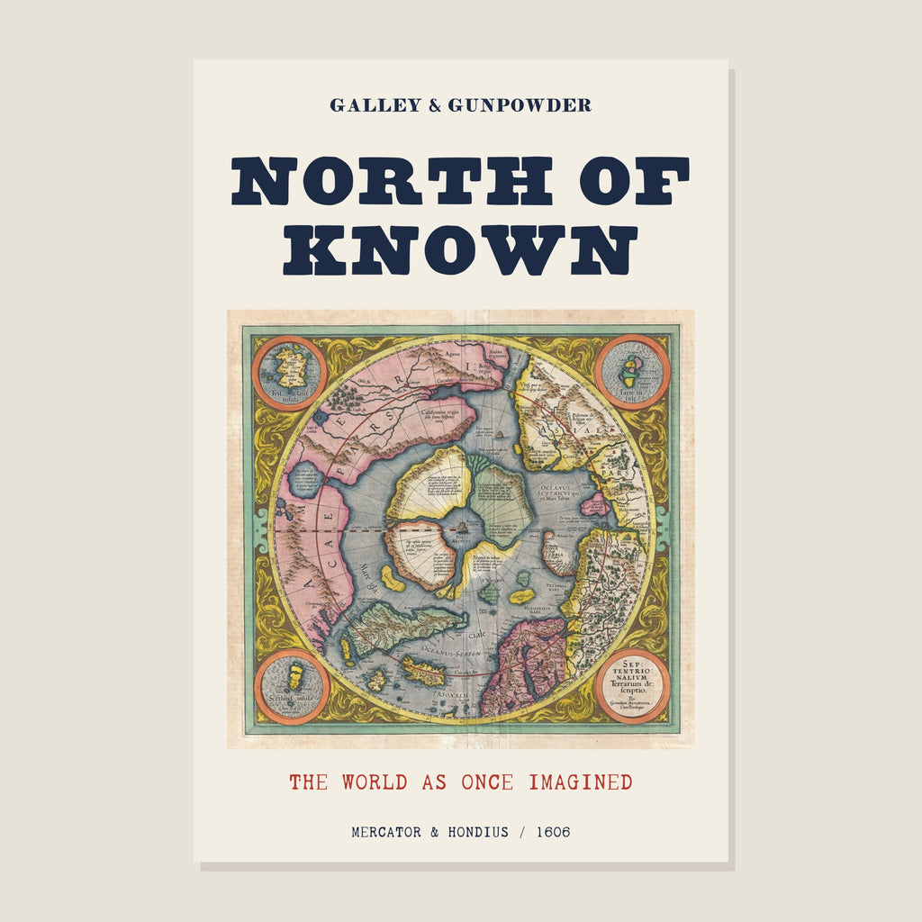 North of Known poster: the colourful round 1606 Mercator–Hondius map of the Arctic under NORTH OF KNOWN, with THE WORLD AS ONCE IMAGINED in red and MERCATOR & HONDIUS / 1606 below.